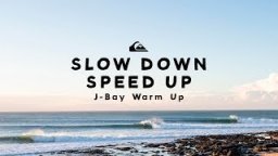 Slow Down, Speed Up: J-Bay Warm Ups
