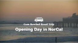 Cam Rewind Road Trip: Opening Day In NorCal
